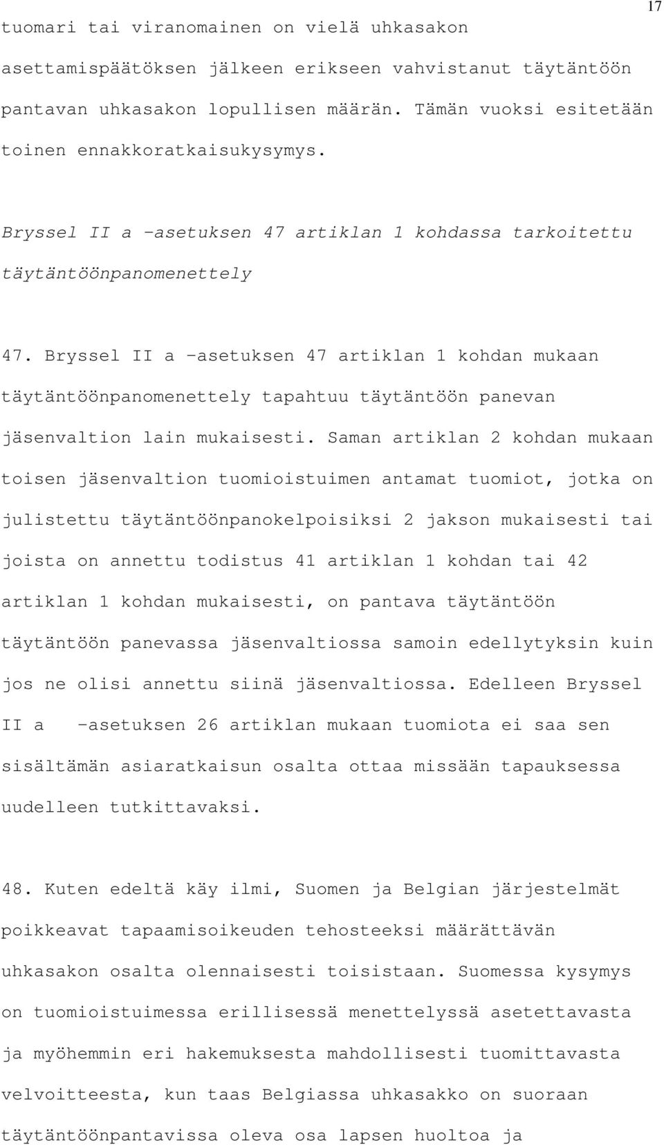 Bryssel II a asetuksen 47 artiklan 1 kohdan mukaan täytäntöönpanomenettely tapahtuu täytäntöön panevan jäsenvaltion lain mukaisesti.