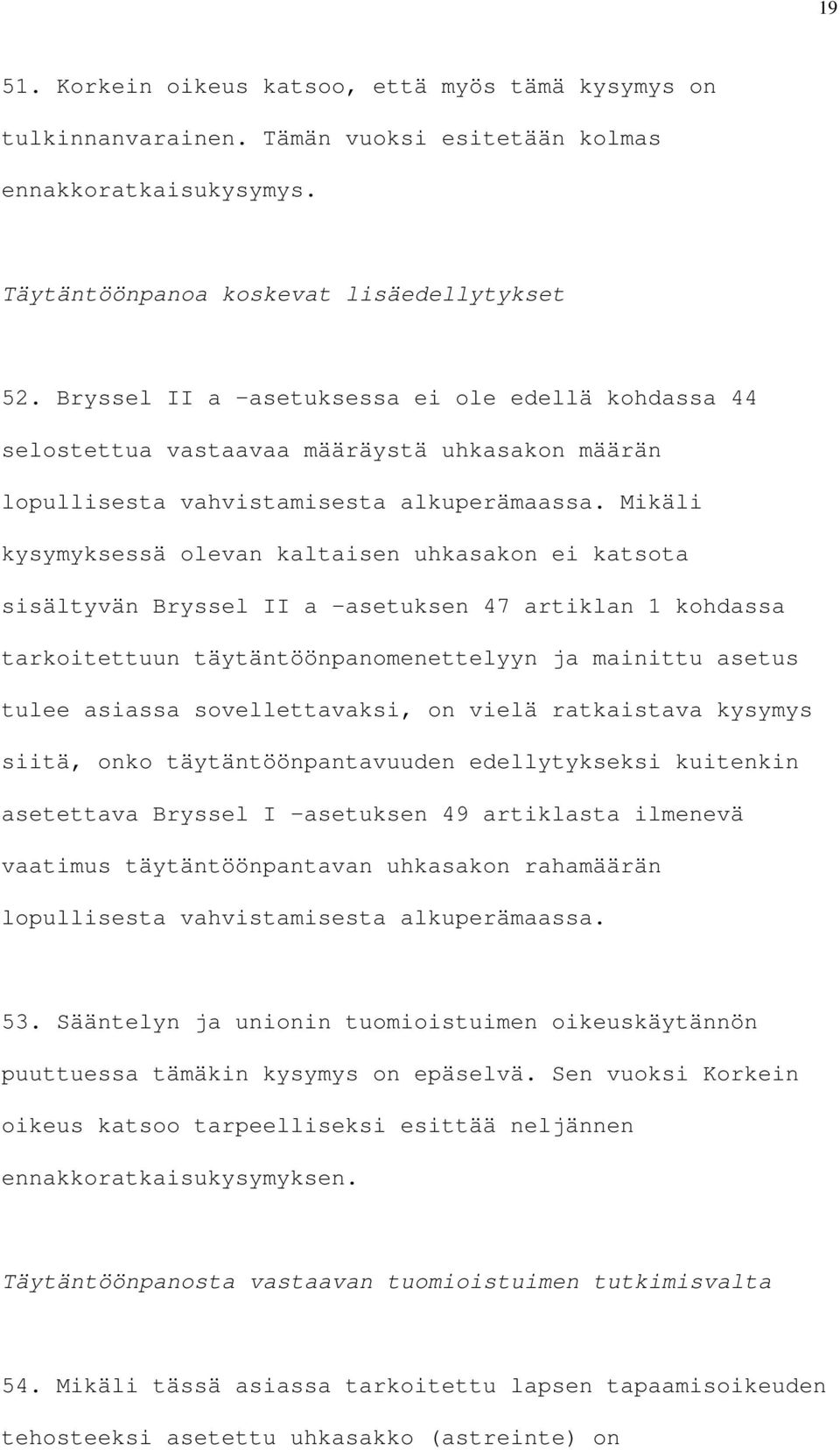 Mikäli kysymyksessä olevan kaltaisen uhkasakon ei katsota sisältyvän Bryssel II a asetuksen 47 artiklan 1 kohdassa tarkoitettuun täytäntöönpanomenettelyyn ja mainittu asetus tulee asiassa