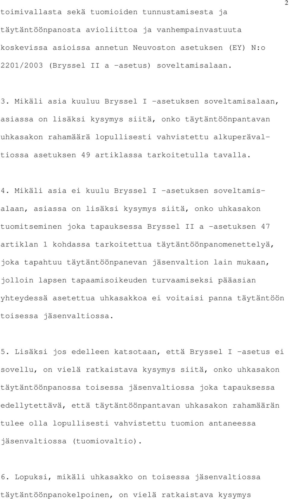 Mikäli asia kuuluu Bryssel I asetuksen soveltamisalaan, asiassa on lisäksi kysymys siitä, onko täytäntöönpantavan uhkasakon rahamäärä lopullisesti vahvistettu alkuperävaltiossa asetuksen 49