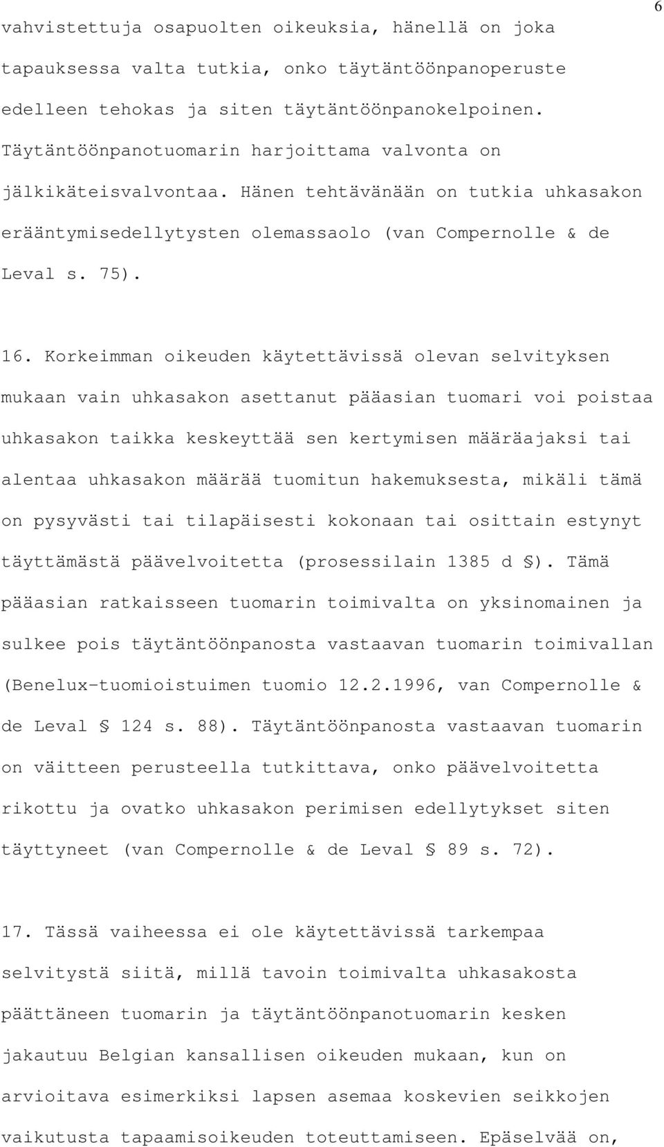 Korkeimman oikeuden käytettävissä olevan selvityksen mukaan vain uhkasakon asettanut pääasian tuomari voi poistaa uhkasakon taikka keskeyttää sen kertymisen määräajaksi tai alentaa uhkasakon määrää