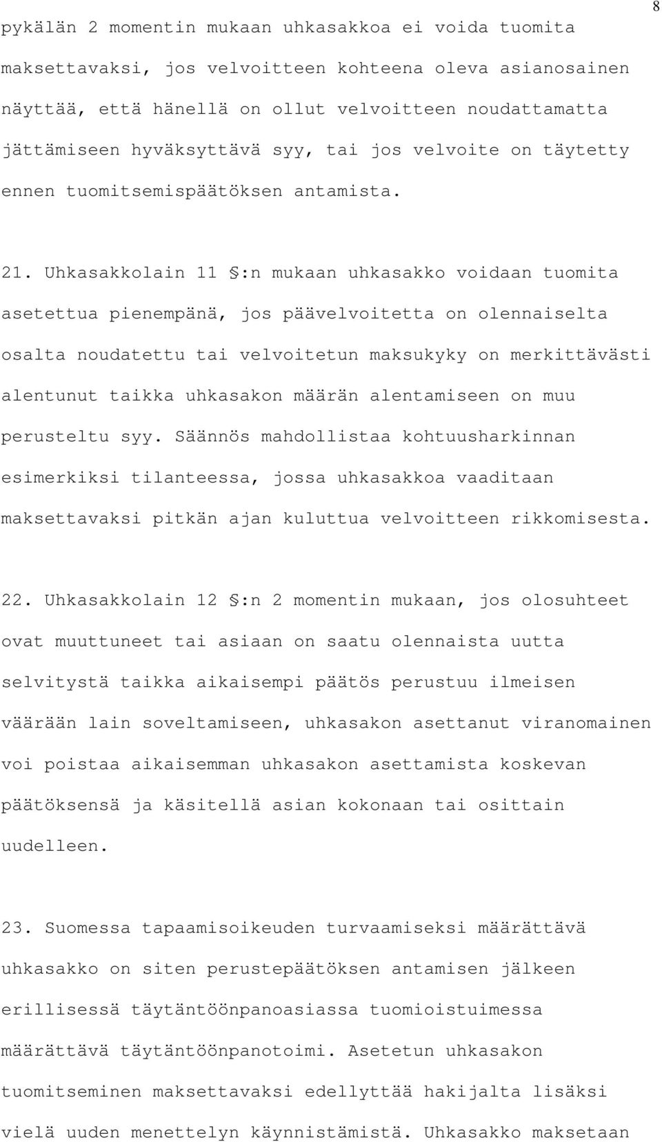 Uhkasakkolain 11 :n mukaan uhkasakko voidaan tuomita asetettua pienempänä, jos päävelvoitetta on olennaiselta osalta noudatettu tai velvoitetun maksukyky on merkittävästi alentunut taikka uhkasakon