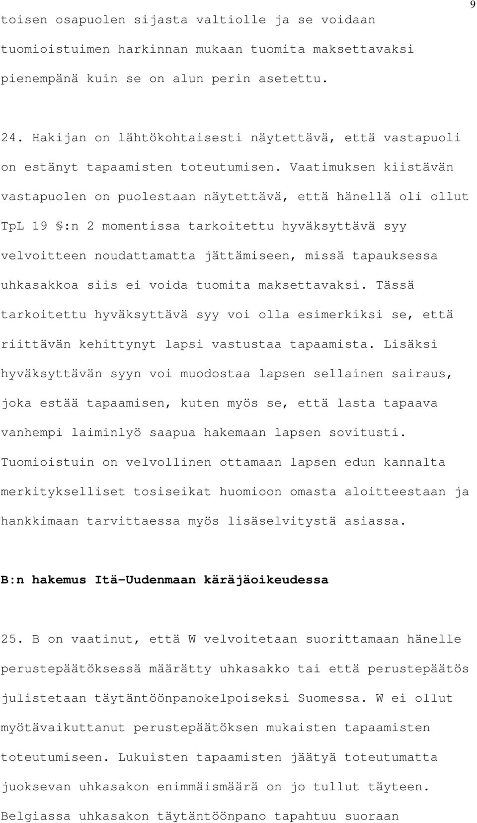 Vaatimuksen kiistävän vastapuolen on puolestaan näytettävä, että hänellä oli ollut TpL 19 :n 2 momentissa tarkoitettu hyväksyttävä syy velvoitteen noudattamatta jättämiseen, missä tapauksessa