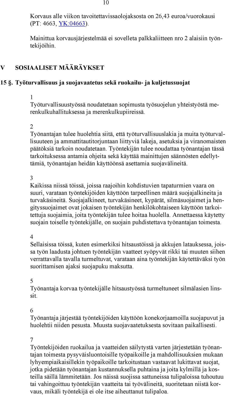 Työnantajan tulee huolehtia siitä, että työturvallisuuslakia ja muita työturvallisuuteen ja ammattitautitorjuntaan liittyviä lakeja, asetuksia ja viranomaisten päätöksiä tarkoin noudatetaan.