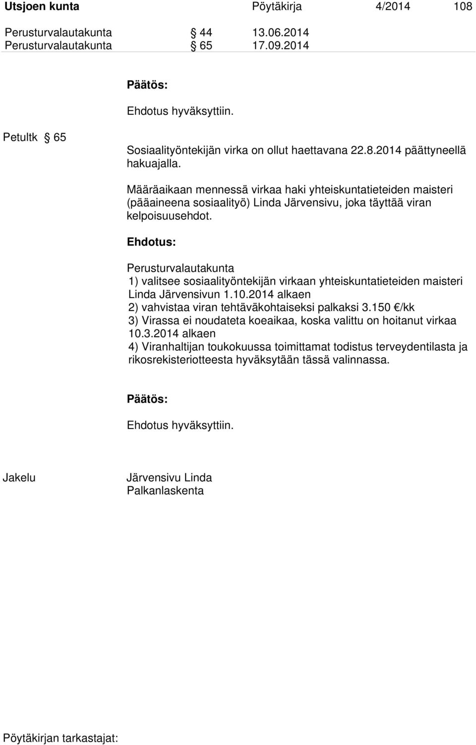 Perusturvalautakunta 1) valitsee sosiaalityöntekijän virkaan yhteiskuntatieteiden maisteri Linda Järvensivun 1.10.2014 alkaen 2) vahvistaa viran tehtäväkohtaiseksi palkaksi 3.