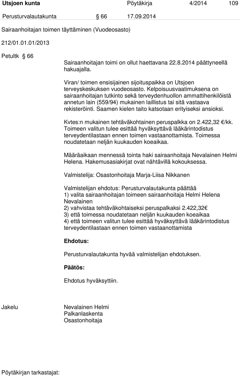 Kelpoisuusvaatimuksena on sairaanhoitajan tutkinto sekä terveydenhuollon ammattihenkilöistä annetun lain (559/94) mukainen laillistus tai sitä vastaava rekisteröinti.