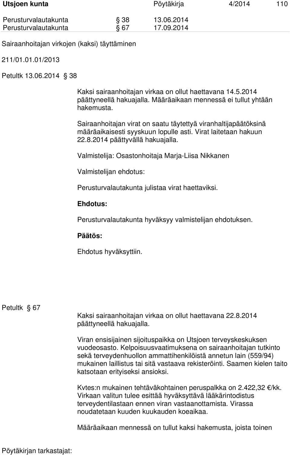 Virat laitetaan hakuun 22.8.2014 päättyvällä hakuajalla. Valmistelija: Osastonhoitaja Marja-Liisa Nikkanen Valmistelijan ehdotus: Perusturvalautakunta julistaa virat haettaviksi.