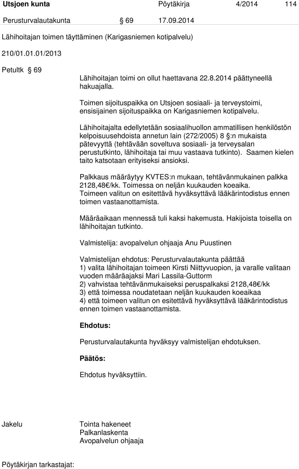 Lähihoitajalta edellytetään sosiaalihuollon ammatillisen henkilöstön kelpoisuusehdoista annetun lain (272/2005) 8 :n mukaista pätevyyttä (tehtävään soveltuva sosiaali- ja terveysalan perustutkinto,