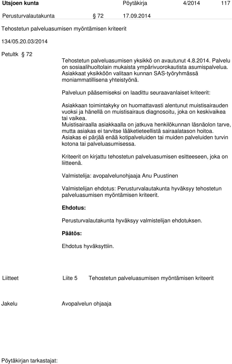 Palveluun pääsemiseksi on laadittu seuraavanlaiset kriteerit: Asiakkaan toimintakyky on huomattavasti alentunut muistisairauden vuoksi ja hänellä on muistisairaus diagnosoitu, joka on keskivaikea tai