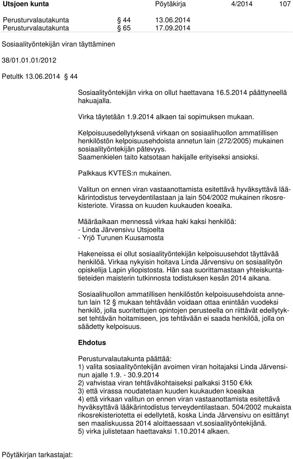 Kelpoisuusedellytyksenä virkaan on sosiaalihuollon ammatillisen henkilöstön kelpoisuusehdoista annetun lain (272/2005) mukainen sosiaalityöntekijän pätevyys.