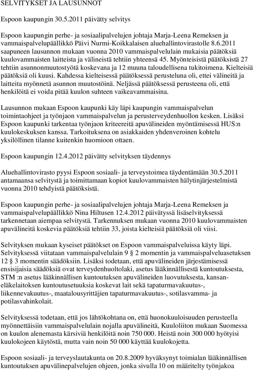 2011 saapuneen lausunnon mukaan vuonna 2010 vammaispalvelulain mukaisia päätöksiä kuulovammaisten laitteista ja välineistä tehtiin yhteensä 45.