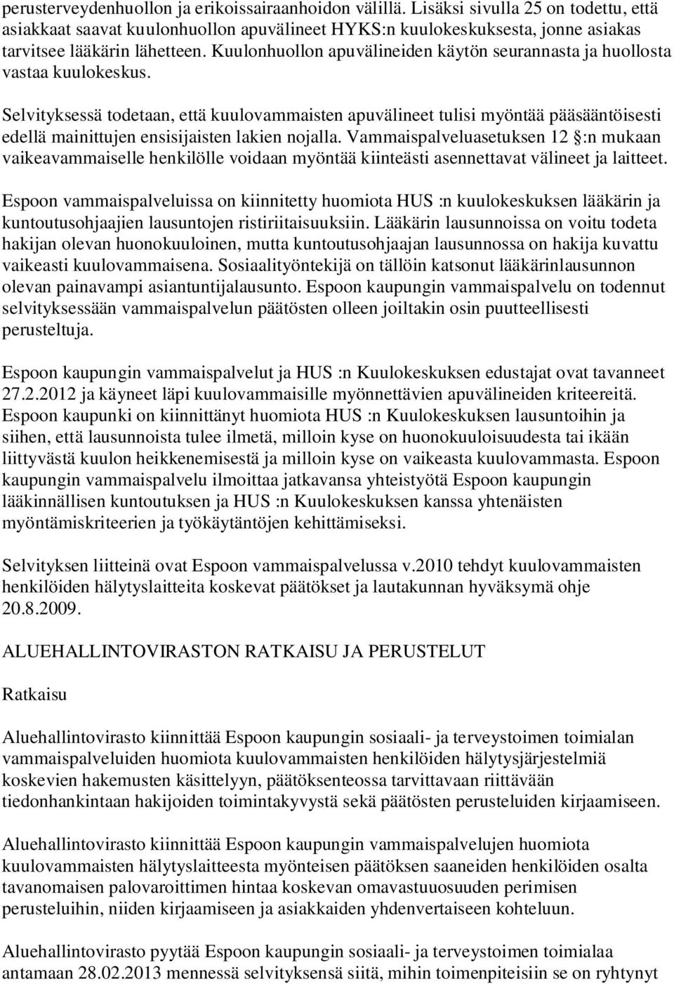 Kuulonhuollon apuvälineiden käytön seurannasta ja huollosta vastaa kuulokeskus.