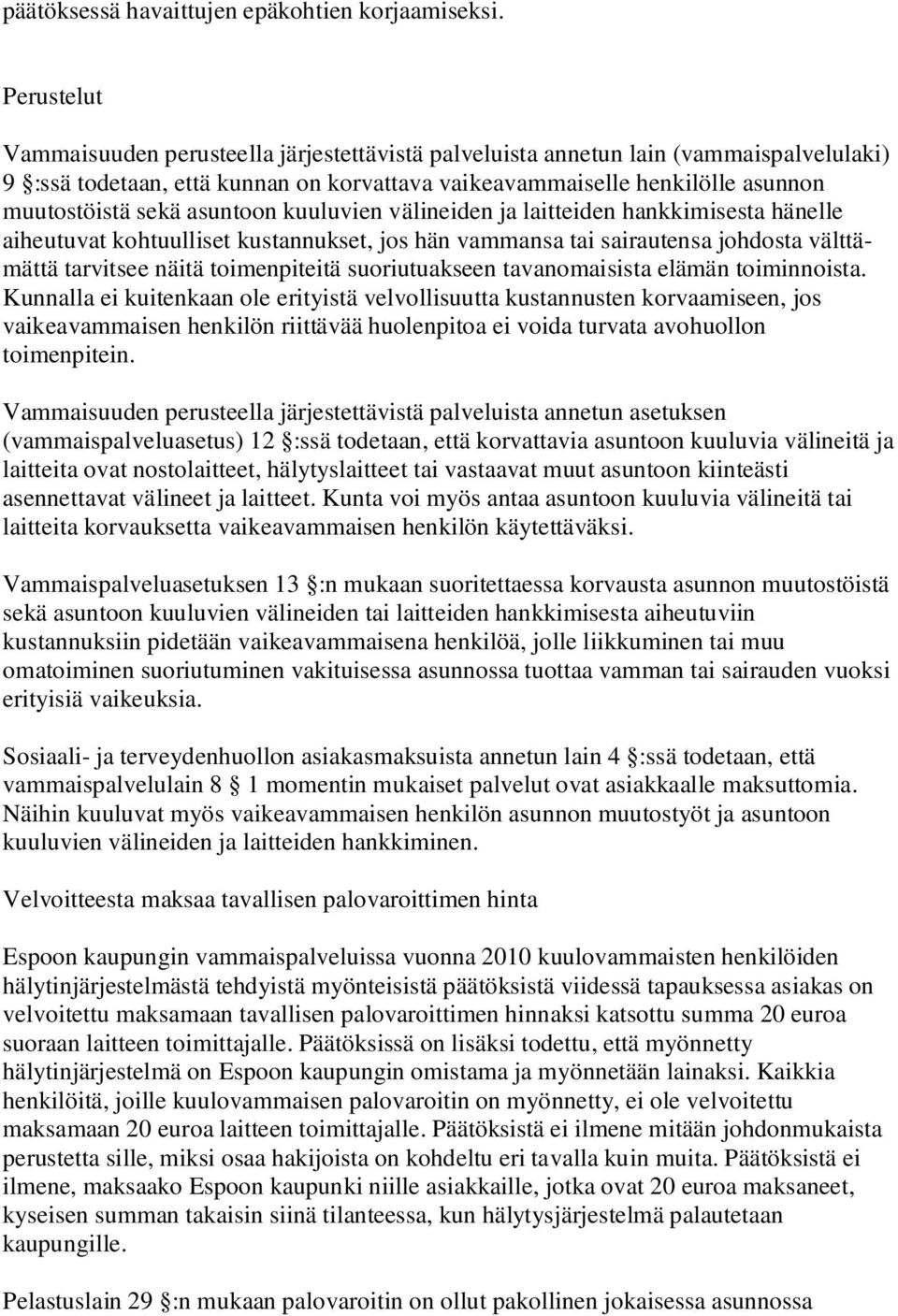 asuntoon kuuluvien välineiden ja laitteiden hankkimisesta hänelle aiheutuvat kohtuulliset kustannukset, jos hän vammansa tai sairautensa johdosta välttämättä tarvitsee näitä toimenpiteitä