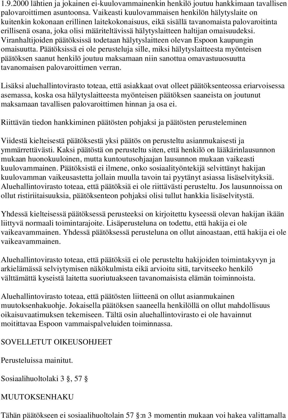 haltijan omaisuudeksi. Viranhaltijoiden päätöksissä todetaan hälytyslaitteen olevan Espoon kaupungin omaisuutta.