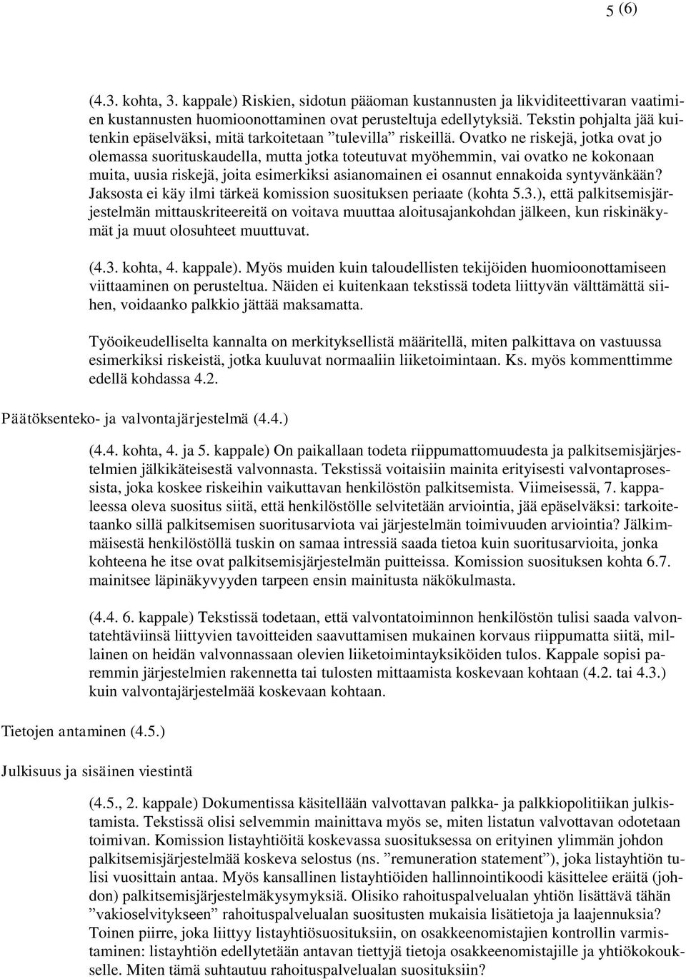 Ovatko ne riskejä, jotka ovat jo olemassa suorituskaudella, mutta jotka toteutuvat myöhemmin, vai ovatko ne kokonaan muita, uusia riskejä, joita esimerkiksi asianomainen ei osannut ennakoida