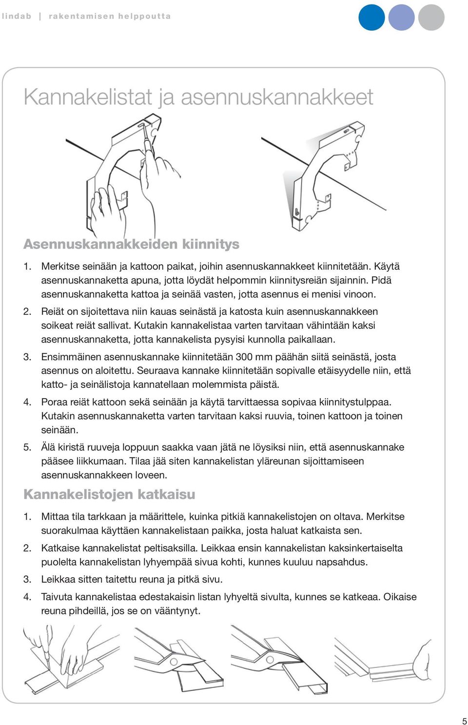 Reiät on sijoitettava niin kauas seinästä ja katosta kuin asennuskannakkeen soikeat reiät sallivat.