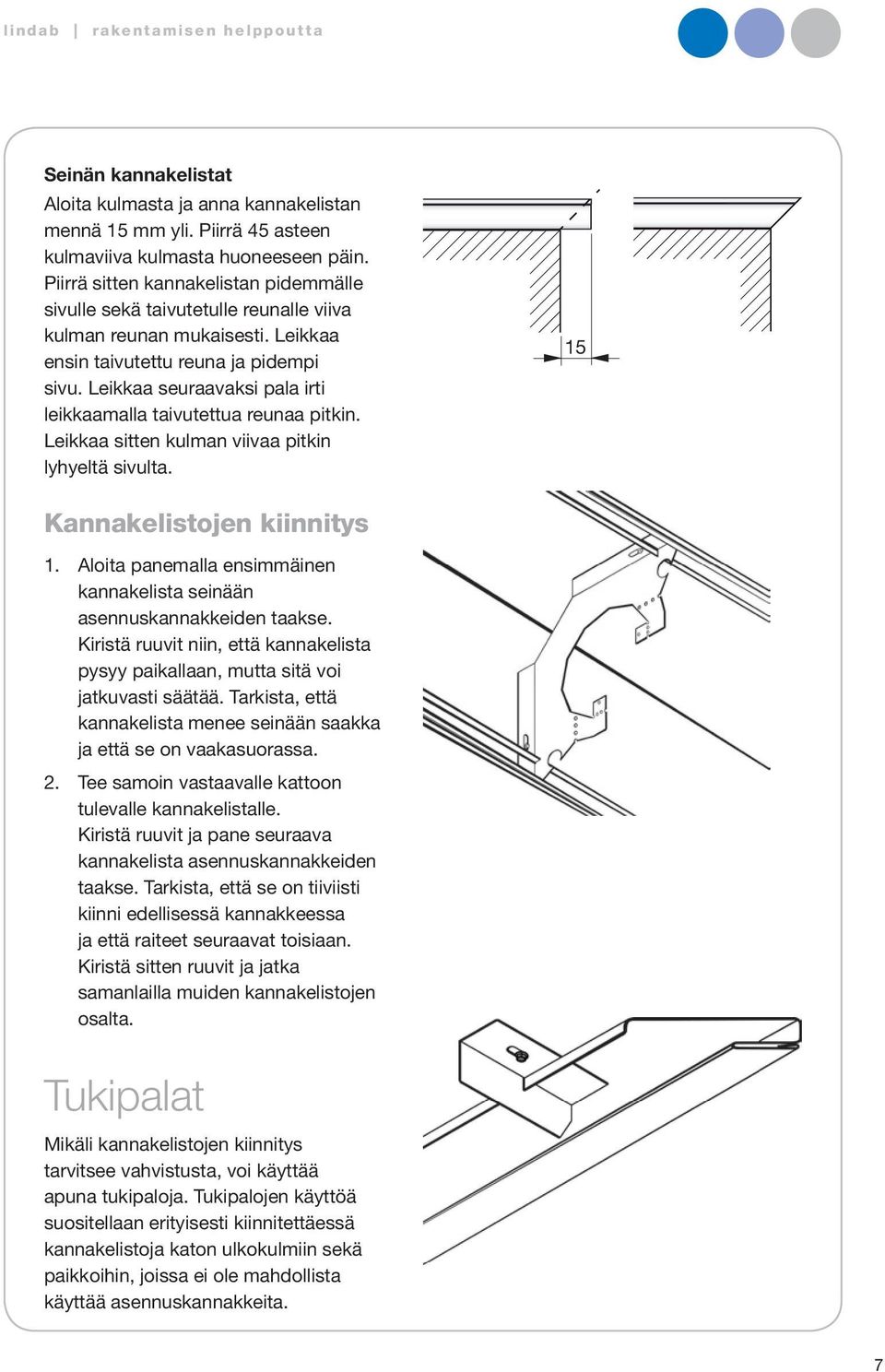 Leikkaa seuraavaksi pala irti leikkaamalla taivutettua reunaa pitkin. Leikkaa sitten kulman viivaa pitkin lyhyeltä sivulta. 15 Kannakelistojen kiinnitys 1.