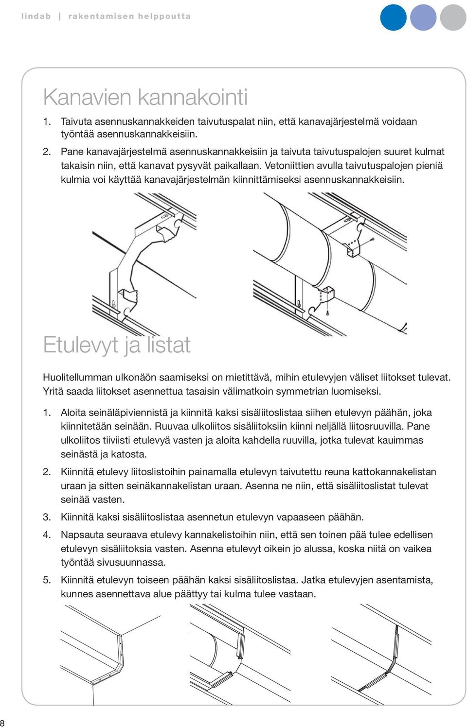 Vetoniittien avulla taivutuspalojen pieniä kulmia voi käyttää kanavajärjestelmän kiinnittämiseksi asennuskannakkeisiin.