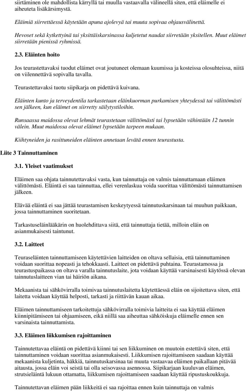 Muut eläimet siirretään pienissä ryhmissä. 2.3. Eläinten hoito Jos teurastettavaksi tuodut eläimet ovat joutuneet olemaan kuumissa ja kosteissa olosuhteissa, niitä on viilennettävä sopivalla tavalla.