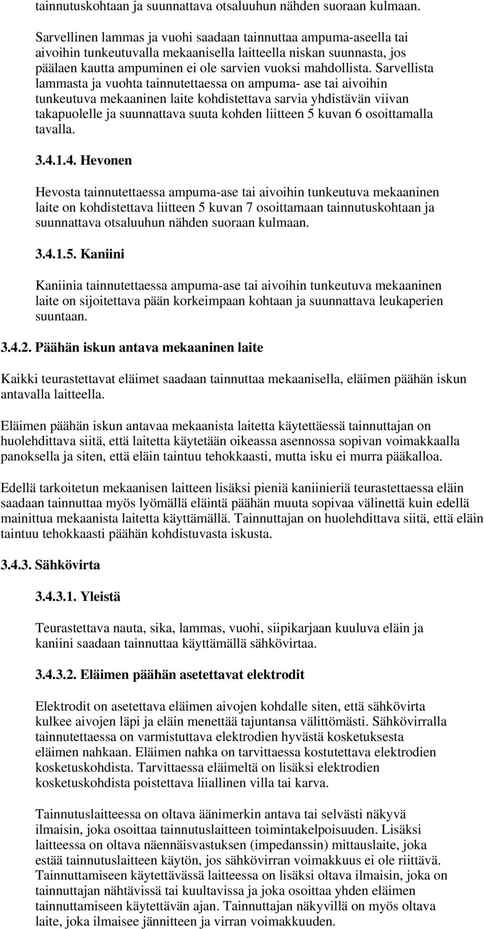 Sarvellista lammasta ja vuohta tainnutettaessa on ampuma- ase tai aivoihin tunkeutuva mekaaninen laite kohdistettava sarvia yhdistävän viivan takapuolelle ja suunnattava suuta kohden liitteen 5 kuvan