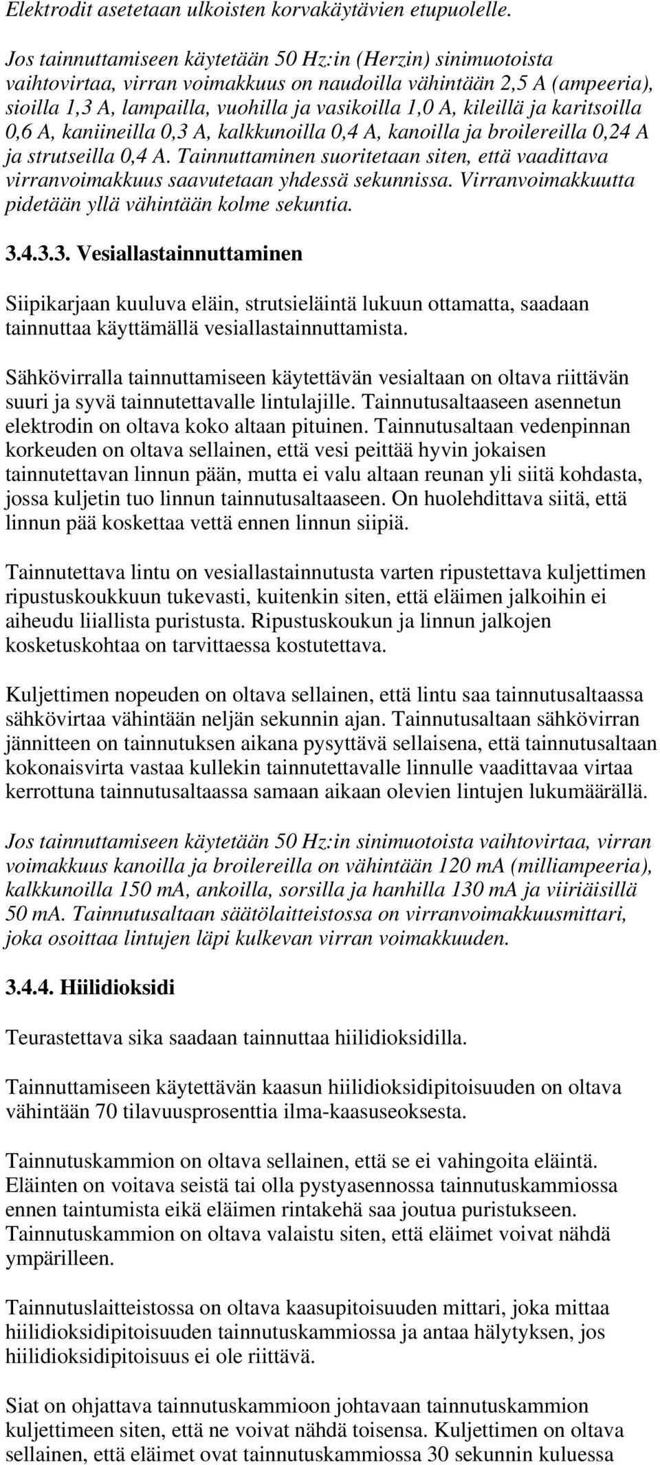 ja karitsoilla 0,6 A, kaniineilla 0,3 A, kalkkunoilla 0,4 A, kanoilla ja broilereilla 0,24 A ja strutseilla 0,4 A.