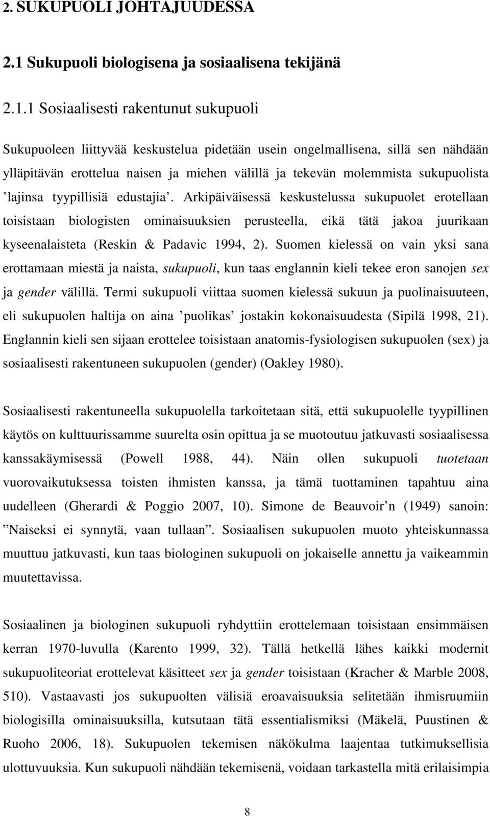 1 Sosiaalisesti rakentunut sukupuoli Sukupuoleen liittyvää keskustelua pidetään usein ongelmallisena, sillä sen nähdään ylläpitävän erottelua naisen ja miehen välillä ja tekevän molemmista