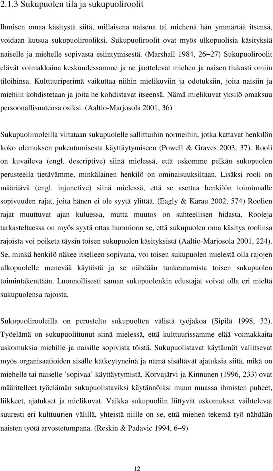 (Marshall 1984, 26 27) Sukupuoliroolit elävät voimakkaina keskuudessamme ja ne jaottelevat miehen ja naisen tiukasti omiin tiloihinsa.