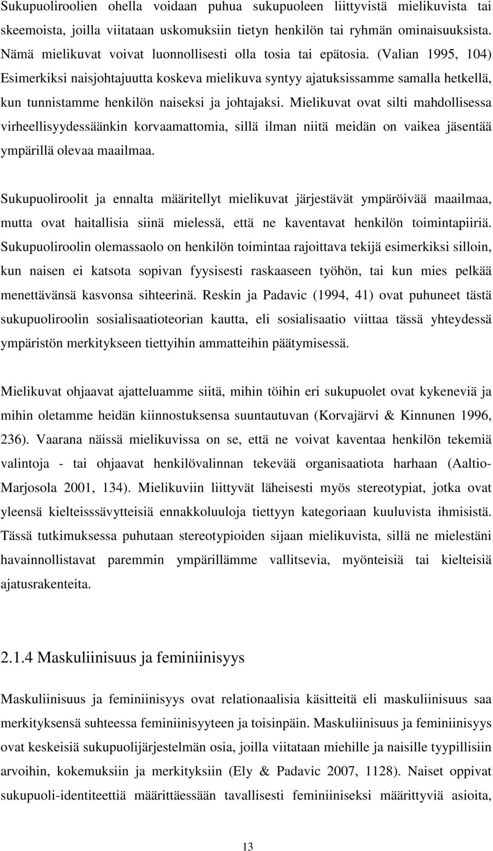 (Valian 1995, 104) Esimerkiksi naisjohtajuutta koskeva mielikuva syntyy ajatuksissamme samalla hetkellä, kun tunnistamme henkilön naiseksi ja johtajaksi.