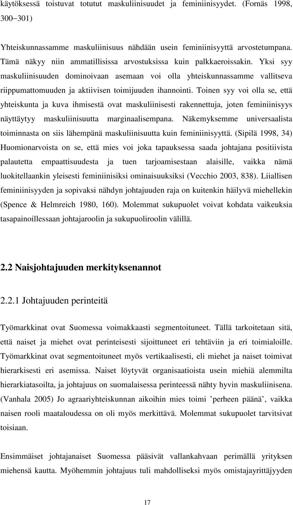 Yksi syy maskuliinisuuden dominoivaan asemaan voi olla yhteiskunnassamme vallitseva riippumattomuuden ja aktiivisen toimijuuden ihannointi.