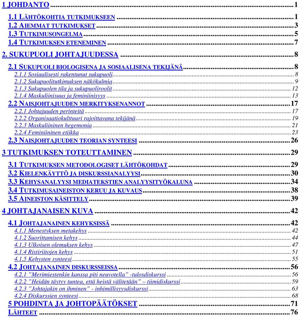 .. 13 2.2 NAISJOHTAJUUDEN MERKITYKSENANNOT...17 2.2.1 Johtajuuden perinteitä... 17 2.2.2 Organisaatiokulttuuri rajoittavana tekijänä... 19 2.2.3 Maskuliininen hegemonia... 21 2.2.4 Feminiininen etiikka.