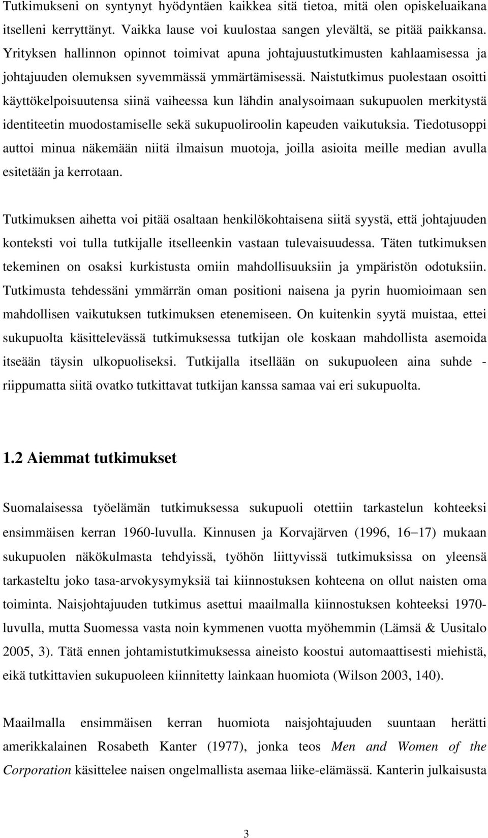 Naistutkimus puolestaan osoitti käyttökelpoisuutensa siinä vaiheessa kun lähdin analysoimaan sukupuolen merkitystä identiteetin muodostamiselle sekä sukupuoliroolin kapeuden vaikutuksia.