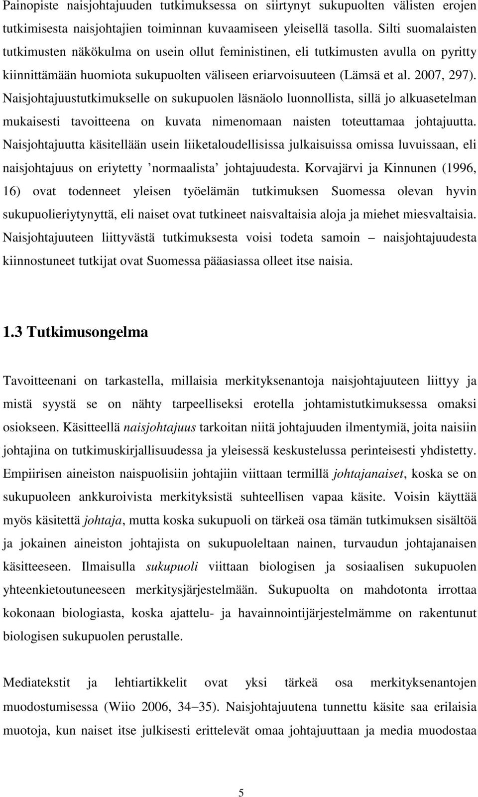 Naisjohtajuustutkimukselle on sukupuolen läsnäolo luonnollista, sillä jo alkuasetelman mukaisesti tavoitteena on kuvata nimenomaan naisten toteuttamaa johtajuutta.