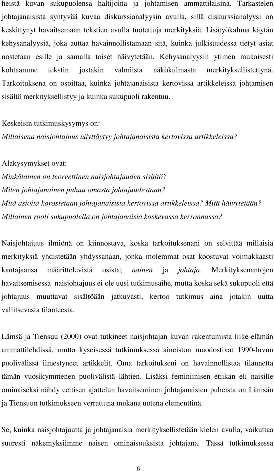 Lisätyökaluna käytän kehysanalyysiä, joka auttaa havainnollistamaan sitä, kuinka julkisuudessa tietyt asiat nostetaan esille ja samalla toiset häivytetään.