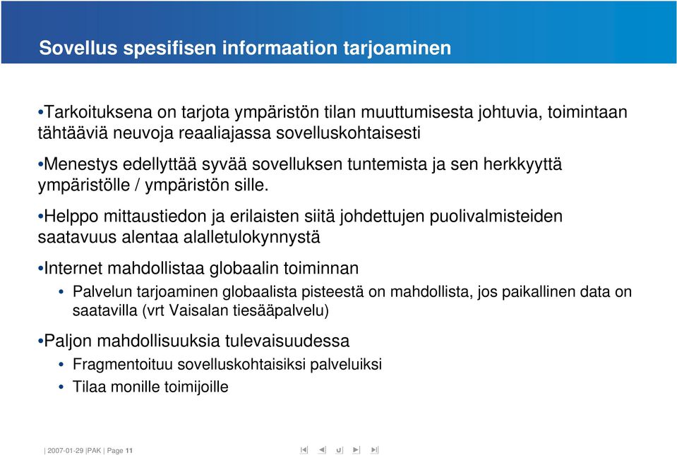 Helppo mittaustiedon ja erilaisten siitä johdettujen puolivalmisteiden saatavuus alentaa alalletulokynnystä Internet mahdollistaa globaalin toiminnan Palvelun