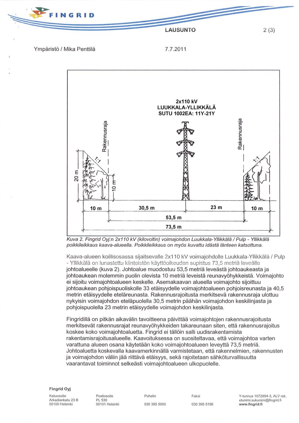 Kaava-alueen koillisosassa sijaitsevalle 2x1 10 kv voimajohdolle Luukkala-Yllikkälä / Pulp - Yllikkälä on lunastettu kiintei:otön käyttöoikeudon supistus 73,5 metriä leveälle johtoalueelle (kuva 2 ).