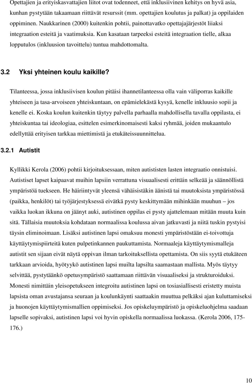 Kun kasataan tarpeeksi esteitä integraation tielle, alkaa lopputulos (inkluusion tavoittelu) tuntua mahdottomalta. 3.2 Yksi yhteinen koulu kaikille?