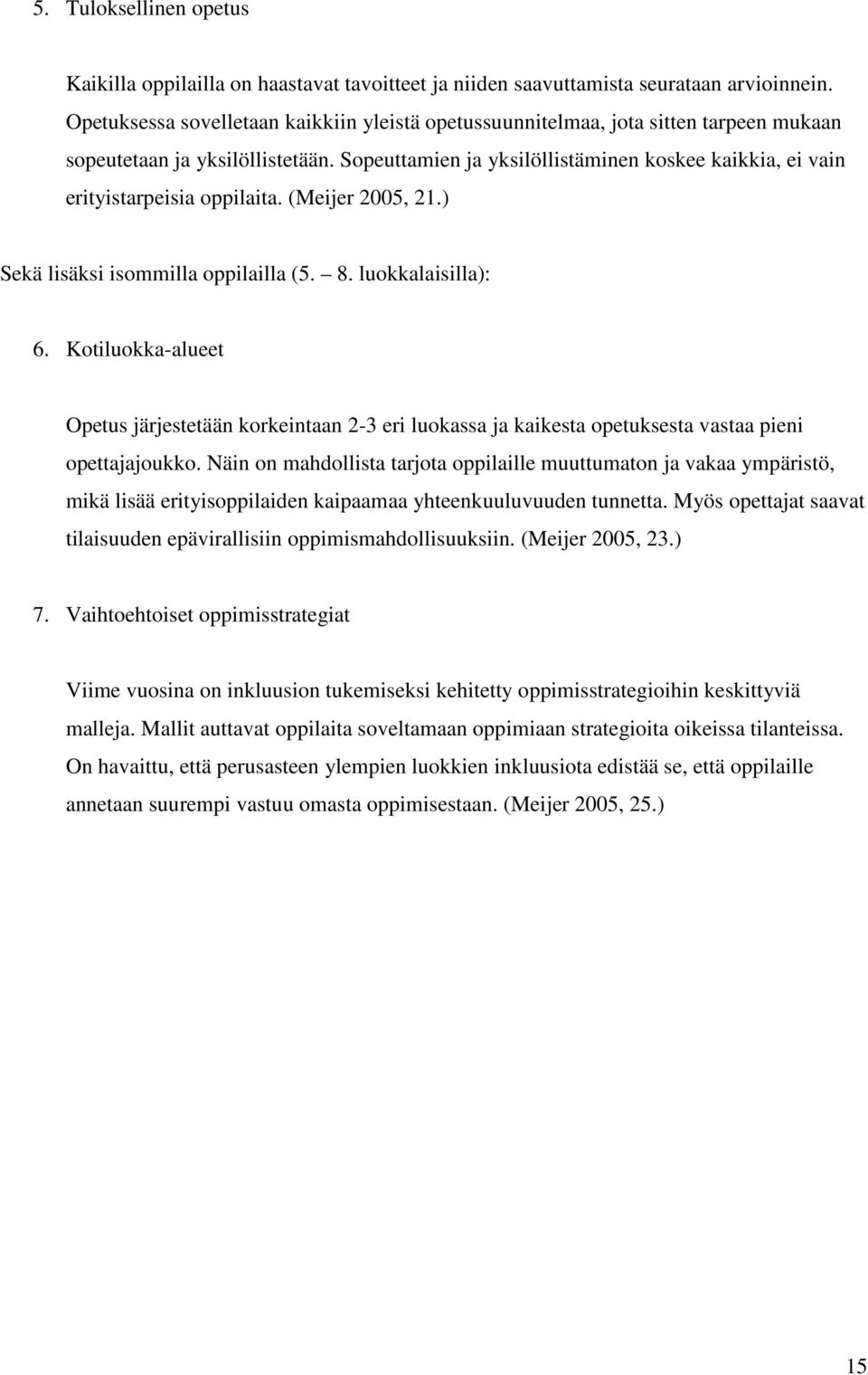 Sopeuttamien ja yksilöllistäminen koskee kaikkia, ei vain erityistarpeisia oppilaita. (Meijer 2005, 21.) Sekä lisäksi isommilla oppilailla (5. 8. luokkalaisilla): 6.