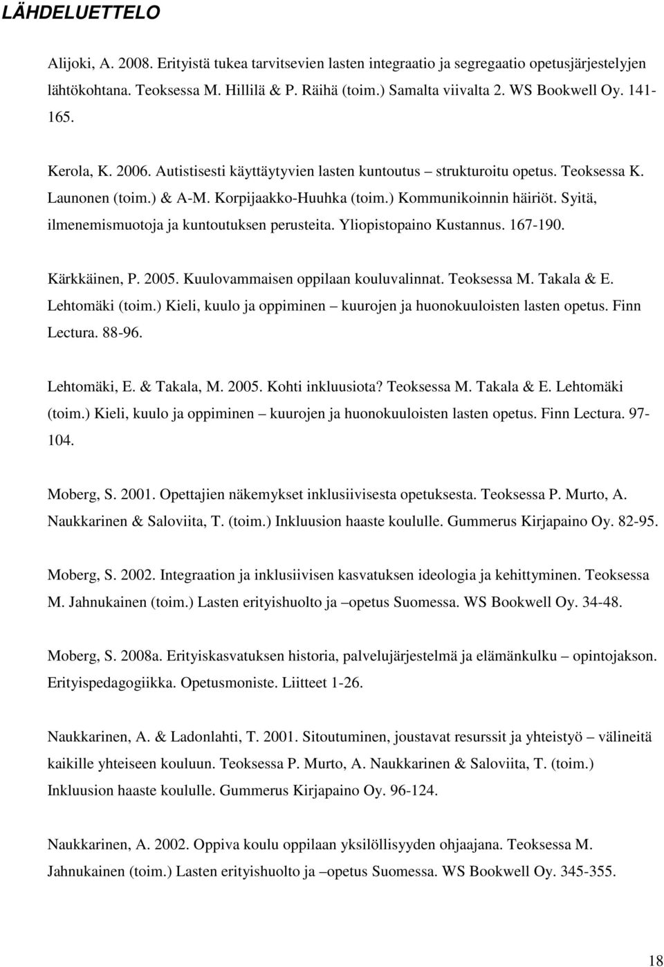 Syitä, ilmenemismuotoja ja kuntoutuksen perusteita. Yliopistopaino Kustannus. 167-190. Kärkkäinen, P. 2005. Kuulovammaisen oppilaan kouluvalinnat. Teoksessa M. Takala & E. Lehtomäki (toim.