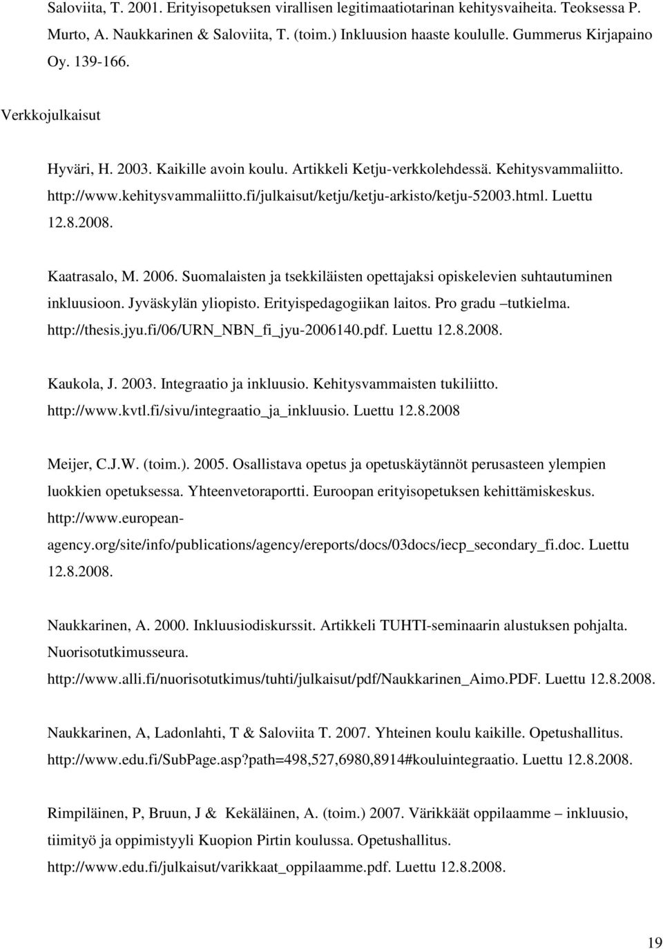 Luettu 12.8.2008. Kaatrasalo, M. 2006. Suomalaisten ja tsekkiläisten opettajaksi opiskelevien suhtautuminen inkluusioon. Jyväskylän yliopisto. Erityispedagogiikan laitos. Pro gradu tutkielma.