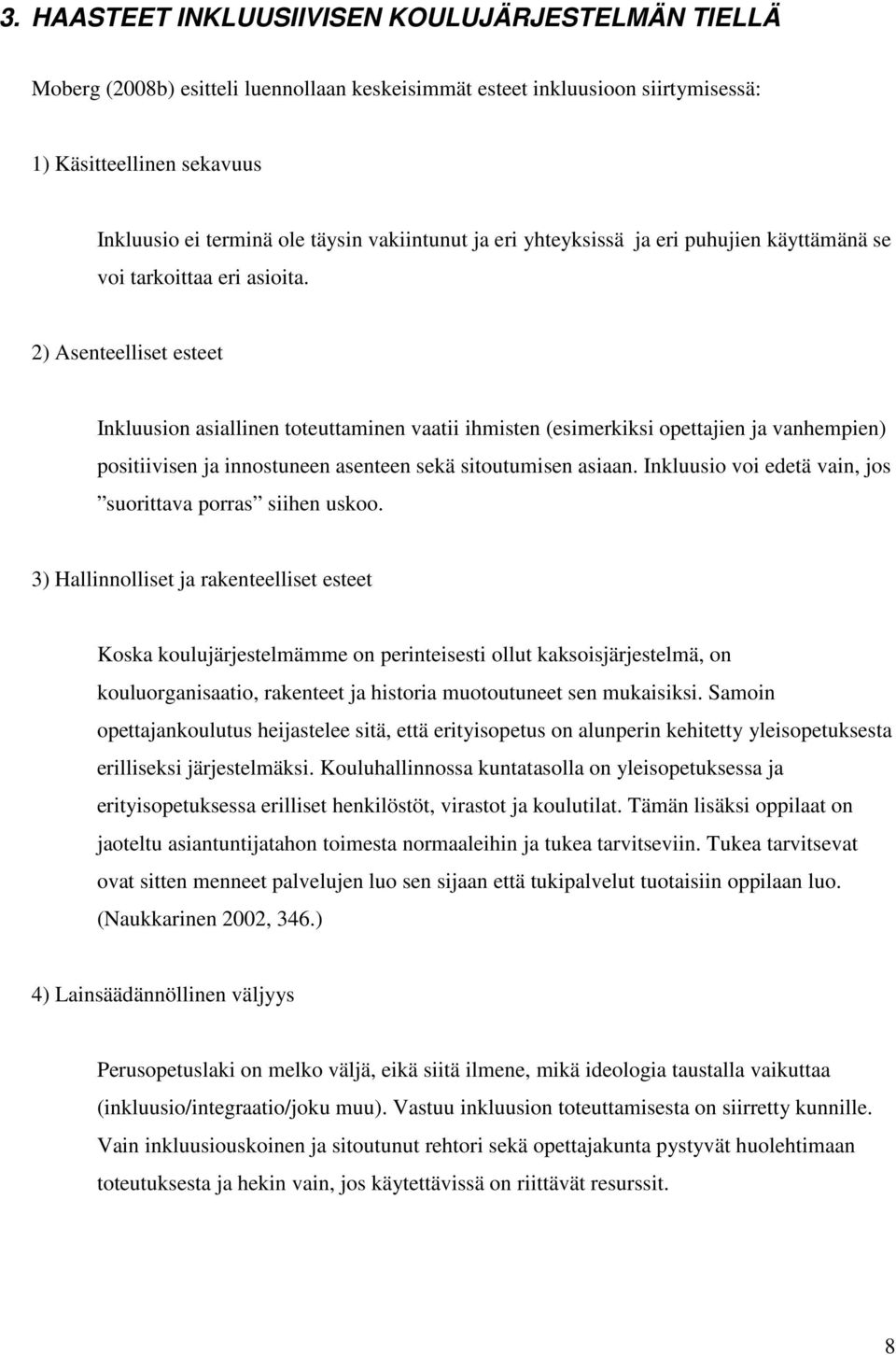 2) Asenteelliset esteet Inkluusion asiallinen toteuttaminen vaatii ihmisten (esimerkiksi opettajien ja vanhempien) positiivisen ja innostuneen asenteen sekä sitoutumisen asiaan.