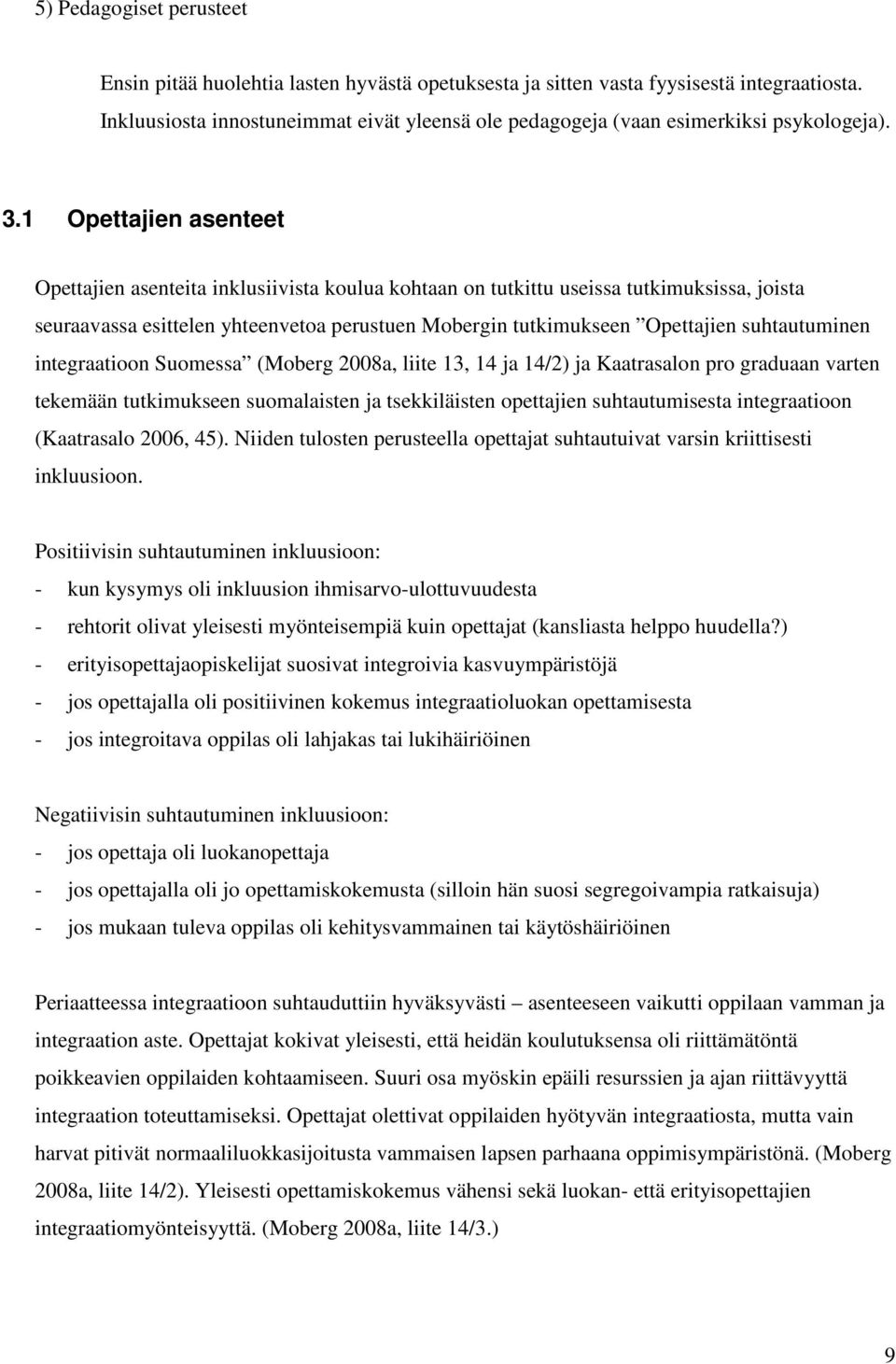 1 Opettajien asenteet Opettajien asenteita inklusiivista koulua kohtaan on tutkittu useissa tutkimuksissa, joista seuraavassa esittelen yhteenvetoa perustuen Mobergin tutkimukseen Opettajien