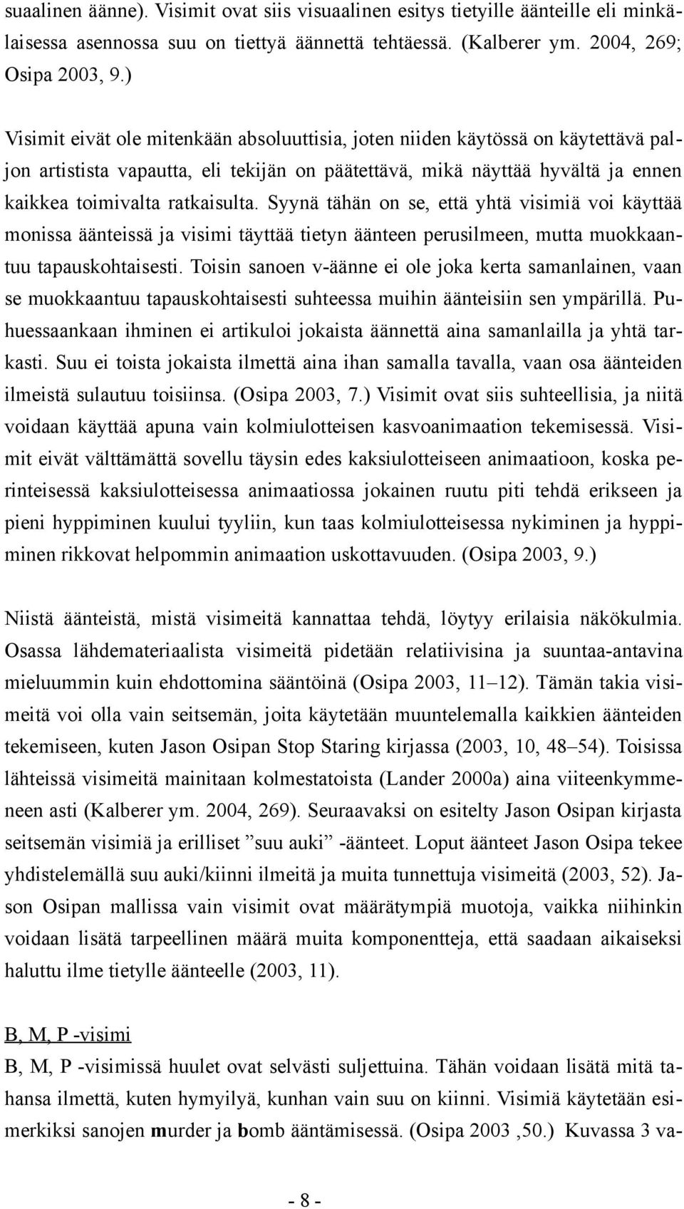 Syynä tähän on se, että yhtä visimiä voi käyttää monissa äänteissä ja visimi täyttää tietyn äänteen perusilmeen, mutta muokkaantuu tapauskohtaisesti.