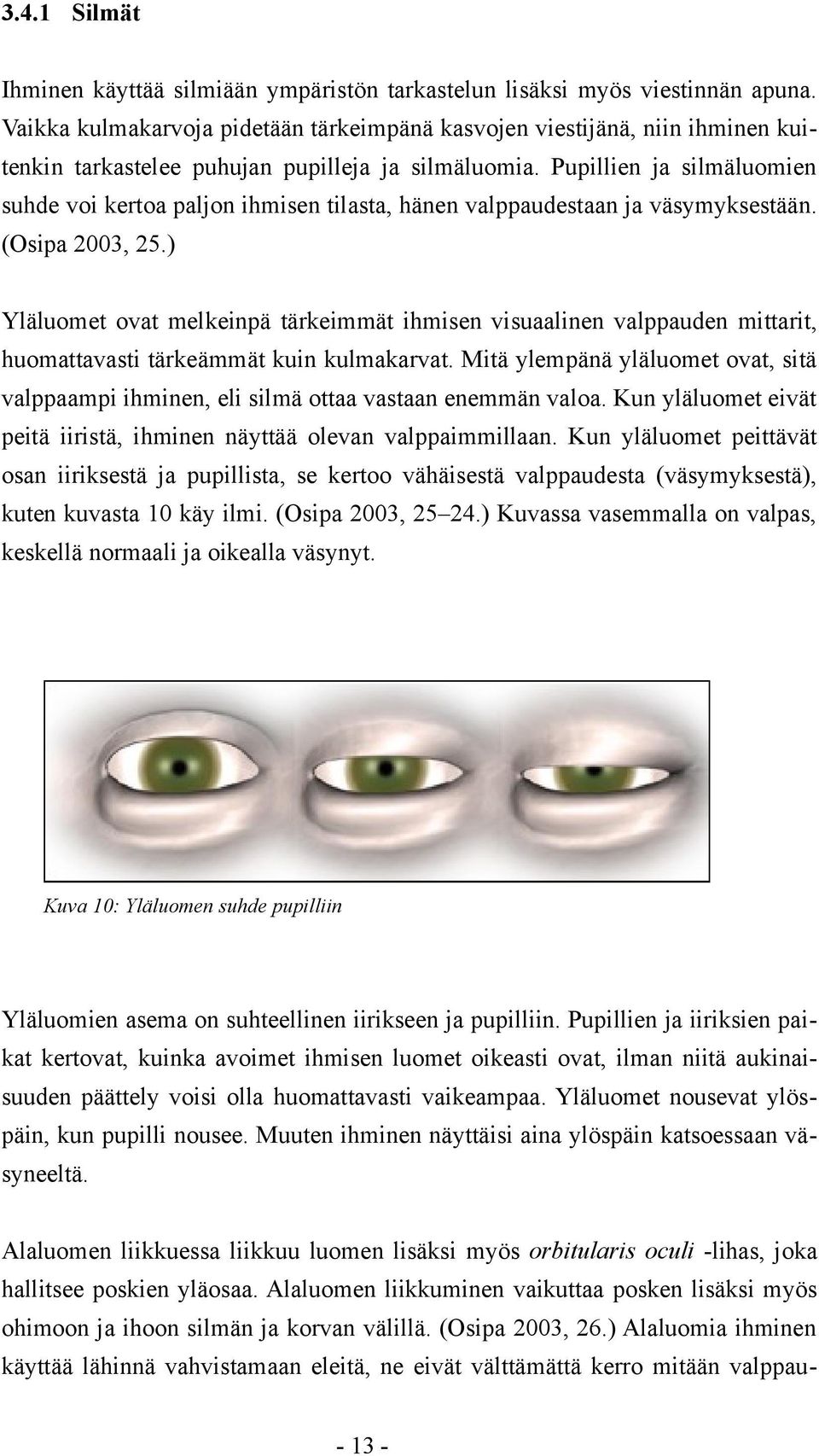 Pupillien ja silmäluomien suhde voi kertoa paljon ihmisen tilasta, hänen valppaudestaan ja väsymyksestään. (Osipa 2003, 25.
