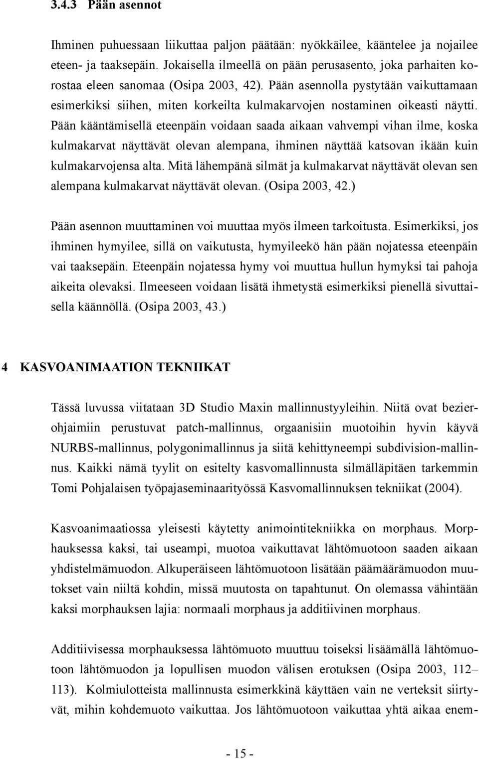 Pään asennolla pystytään vaikuttamaan esimerkiksi siihen, miten korkeilta kulmakarvojen nostaminen oikeasti näytti.