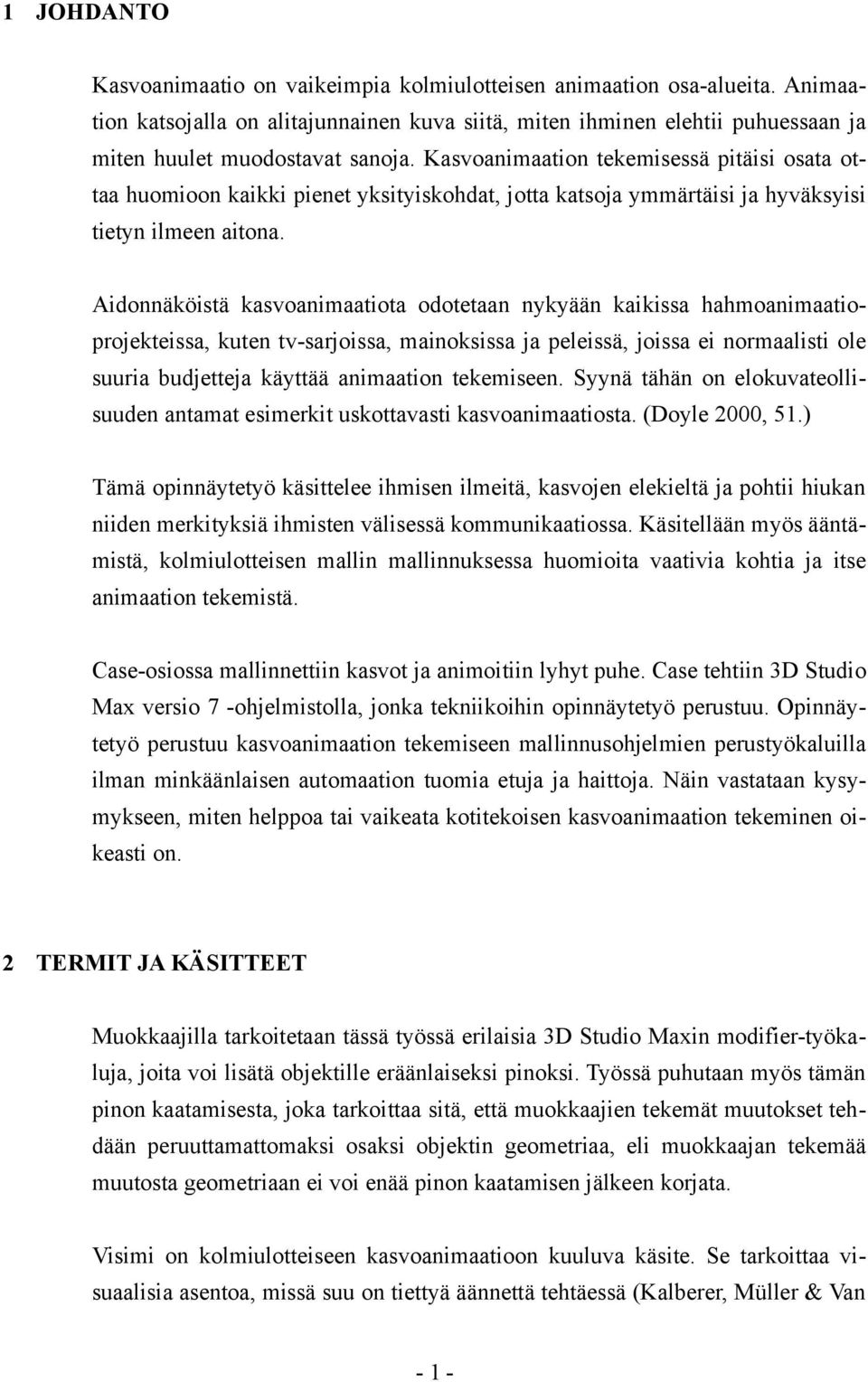 Aidonnäköistä kasvoanimaatiota odotetaan nykyään kaikissa hahmoanimaatioprojekteissa, kuten tv-sarjoissa, mainoksissa ja peleissä, joissa ei normaalisti ole suuria budjetteja käyttää animaation