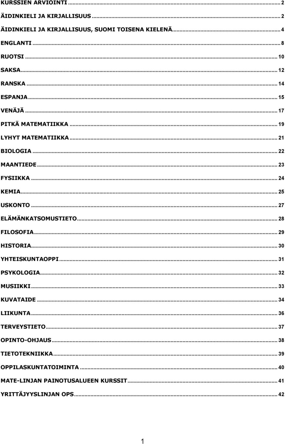 .. 25 USKONTO... 27 ELÄMÄNKATSOMUSTIETO... 28 FILOSOFIA... 29 HISTORIA... 30 YHTEISKUNTAOPPI... 31 PSYKOLOGIA... 32 MUSIIKKI... 33 KUVATAIDE.