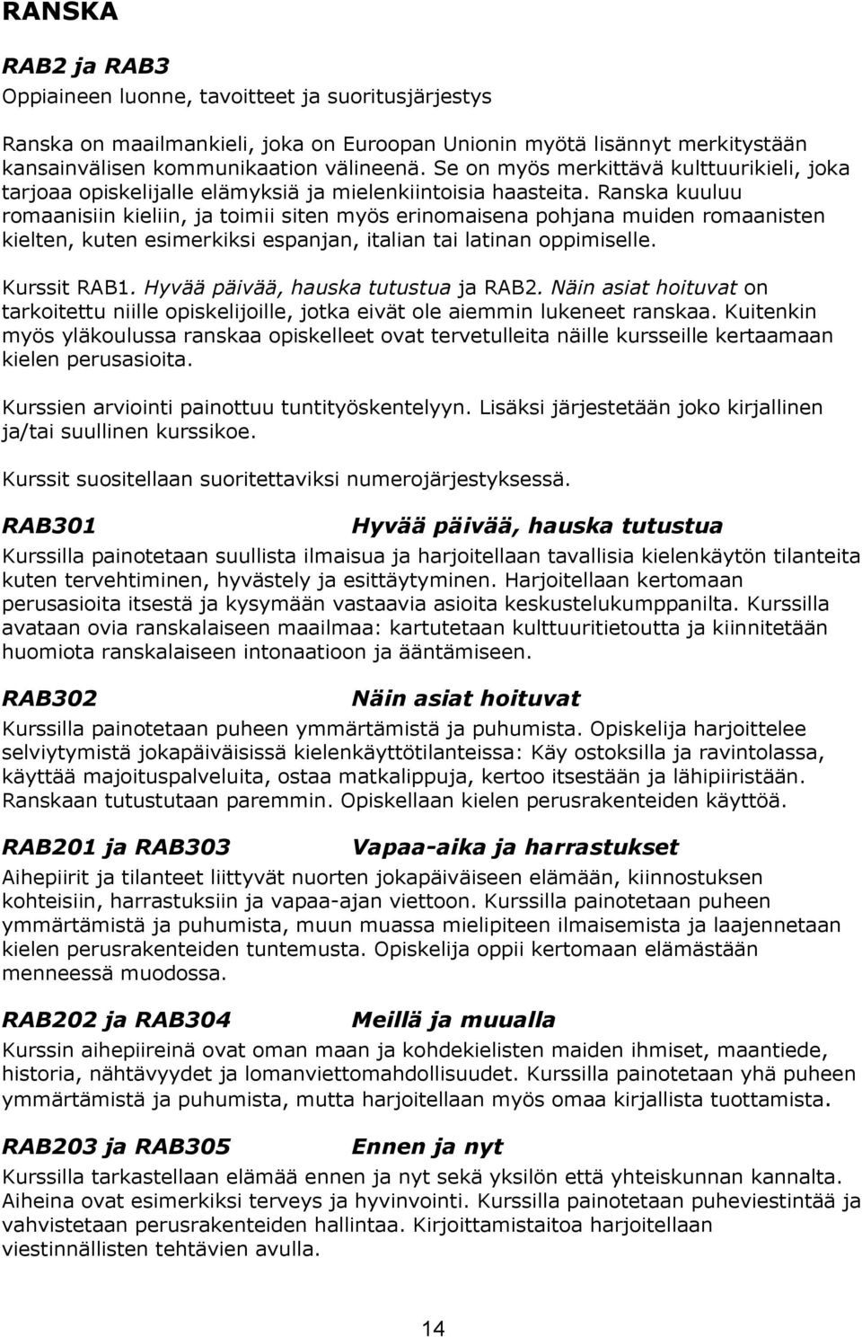 Ranska kuuluu romaanisiin kieliin, ja toimii siten myös erinomaisena pohjana muiden romaanisten kielten, kuten esimerkiksi espanjan, italian tai latinan oppimiselle. Kurssit RAB1.