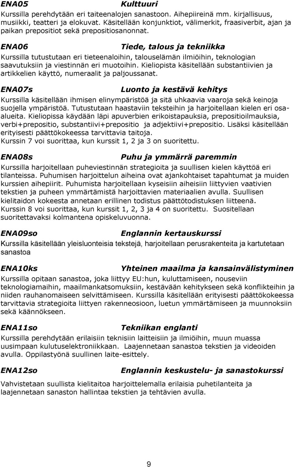 ENA06 Tiede, talous ja tekniikka Kurssilla tutustutaan eri tieteenaloihin, talouselämän ilmiöihin, teknologian saavutuksiin ja viestinnän eri muotoihin.