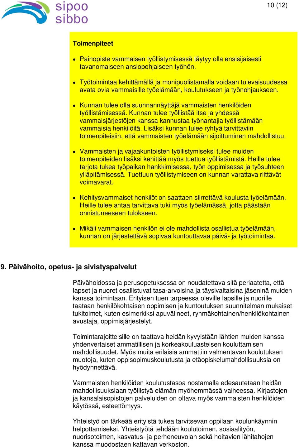 Kunnan tulee olla suunnannäyttäjä vammaisten henkilöiden työllistämisessä. Kunnan tulee työllistää itse ja yhdessä vammaisjärjestöjen kanssa kannustaa työnantajia työllistämään vammaisia henkilöitä.