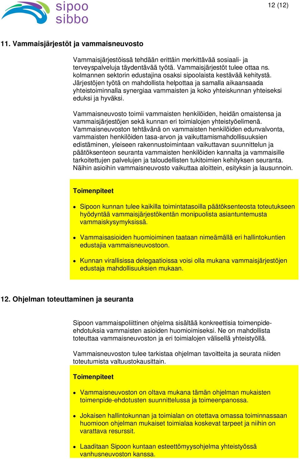 Järjestöjen työtä on mahdollista helpottaa ja samalla aikaansaada yhteistoiminnalla synergiaa vammaisten ja koko yhteiskunnan yhteiseksi eduksi ja hyväksi.