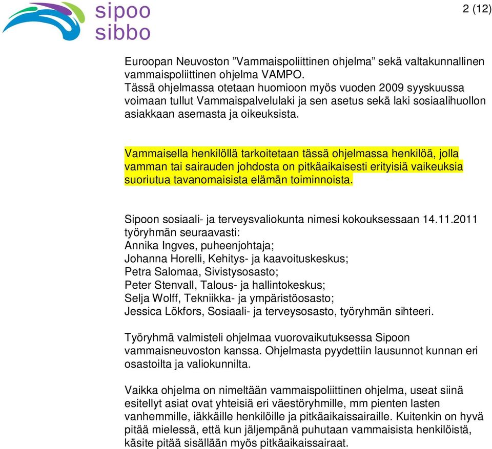 Vammaisella henkilöllä tarkoitetaan tässä ohjelmassa henkilöä, jolla vamman tai sairauden johdosta on pitkäaikaisesti erityisiä vaikeuksia suoriutua tavanomaisista elämän toiminnoista.